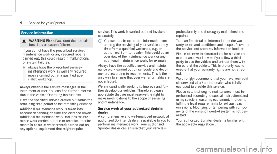 MERCEDES-BENZ SPRINTER 2019  MY19 Service Information Ser
vice informat ion &
WARNIN GRisk ofacci dent dueto mal‐
functions orsystem failur es
If yo udo notha ve thepr escr ibed service/
maint enanc ewo rkor anyre qu ired repair s
car ried out, this co