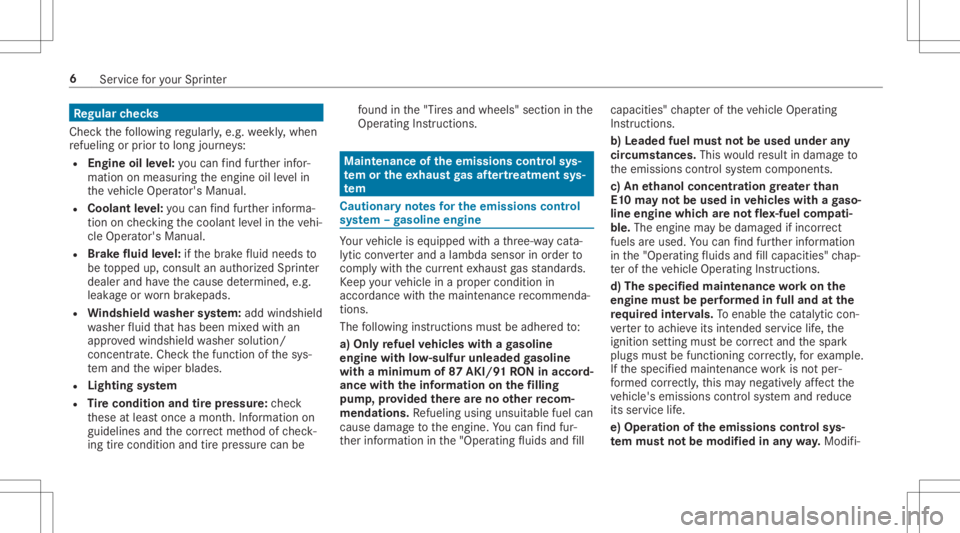 MERCEDES-BENZ SPRINTER 2019  MY19 Service Information Re
gular checks
Chec kth efo llo wing regular ly,e.g. weekl y,when
re fuel ingorprior tolong journeys:
R Engine oilleve l:yo ucan find further infor‐
mation onmeasur ingtheengine oilleve lin
th eve 