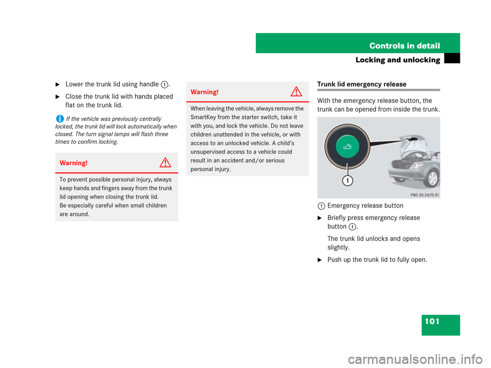 MERCEDES-BENZ SLK280 2007 R171 Owners Manual 101 Controls in detail
Locking and unlocking
Lower the trunk lid using handle1.
Close the trunk lid with hands placed 
flat on the trunk lid.
Trunk lid emergency release
With the emergency release b