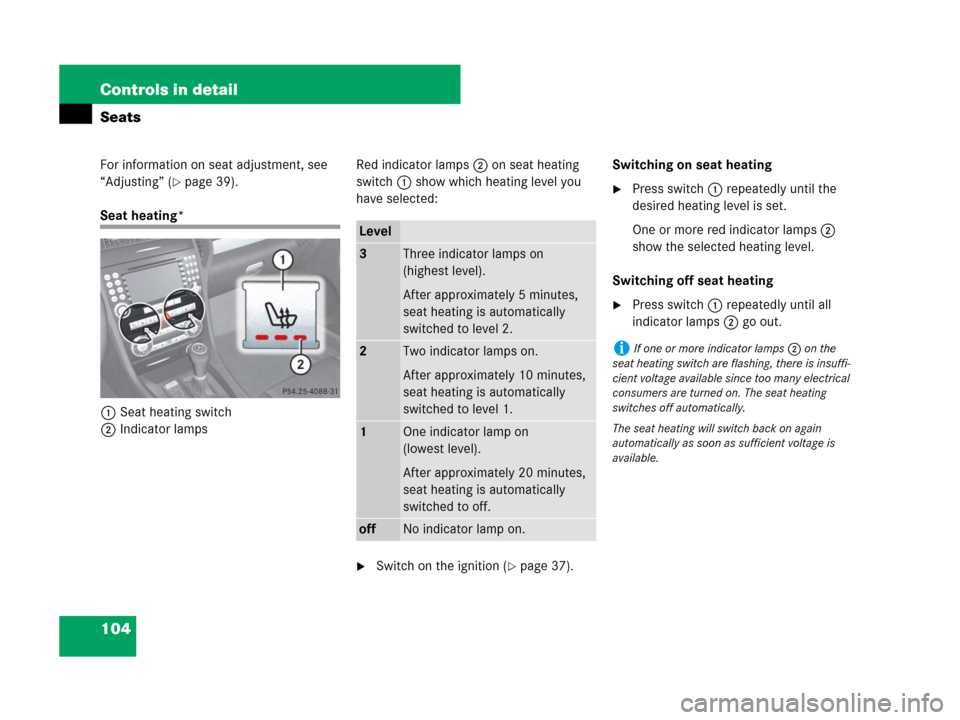 MERCEDES-BENZ SLK55AMG 2007 R171 Owners Manual 104 Controls in detail
Seats
For information on seat adjustment, see 
“Adjusting” (
page 39).
Seat heating*
1Seat heating switch
2Indicator lampsRed indicator lamps2 on seat heating 
switch 1 sho