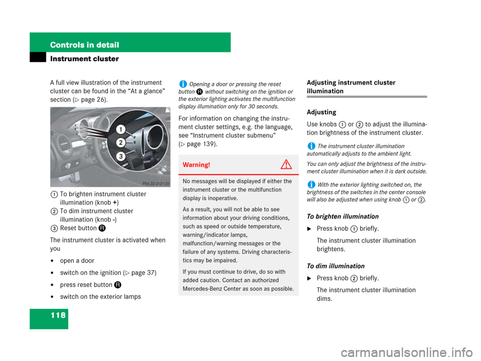 MERCEDES-BENZ SLK55AMG 2007 R171 Owners Manual 118 Controls in detail
Instrument cluster
A full view illustration of the instrument 
cluster can be found in the “At a glance” 
section (
page 26).
1To brighten instrument cluster 
illumination 