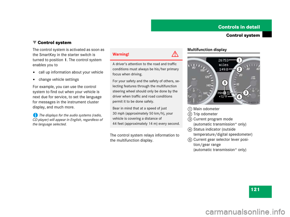 MERCEDES-BENZ SLK350 2007 R171 Owners Manual 121 Controls in detail
Control system
Control system
The control system is activated as soon as 
the SmartKey in the starter switch is 
turned to position1. The control system 
enables you to
call u