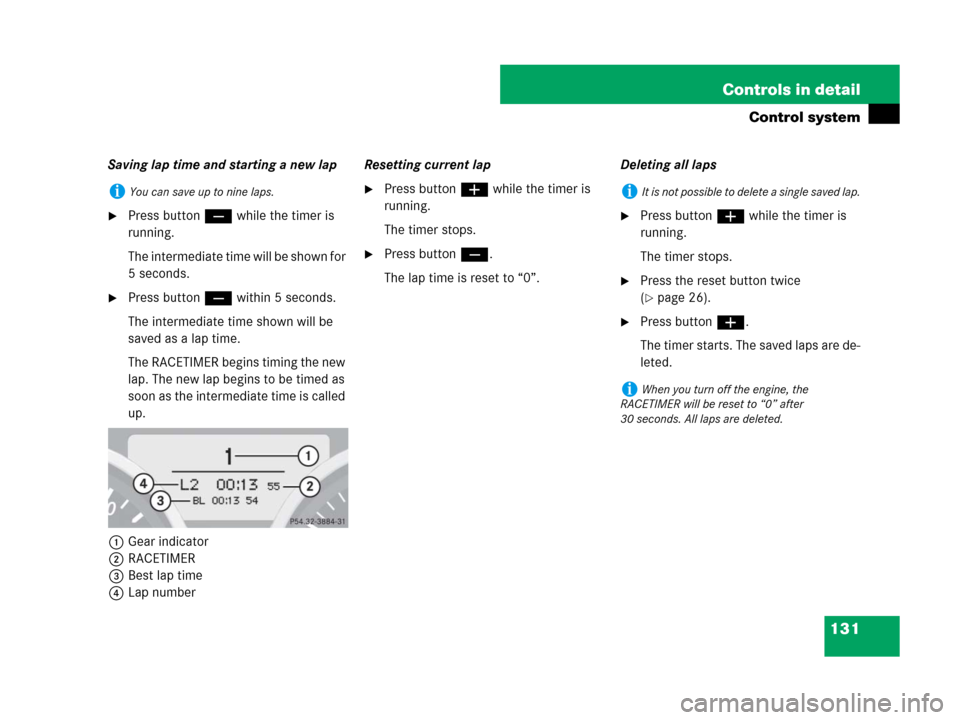 MERCEDES-BENZ SLK280 2007 R171 Owners Manual 131 Controls in detail
Control system
Saving lap time and starting a new lap
Press button ç while the timer is 
running.
The intermediate time will be shown for 
5 seconds.
Press button ç within 5