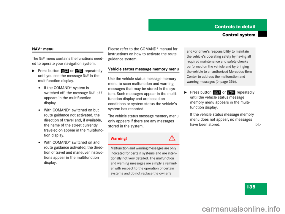 MERCEDES-BENZ SLK55AMG 2007 R171 Owners Manual 135 Controls in detail
Control system
NAV* menu
The 
NAV menu contains the functions need-
ed to operate your navigation system.
Press buttonèorÿ repeatedly 
until you see the message 
NAV in the 
