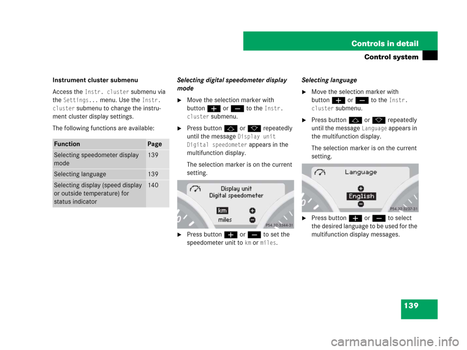 MERCEDES-BENZ SLK55AMG 2007 R171 Owners Manual 139 Controls in detail
Control system
Instrument cluster submenu
Access the 
Instr. cluster submenu via 
the 
Settings... menu. Use the Instr. 
cluster
 submenu to change the instru-
ment cluster disp