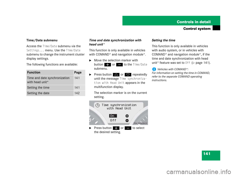 MERCEDES-BENZ SLK280 2007 R171 Owners Manual 141 Controls in detail
Control system
Time/Date submenu
Access the 
Time/Date submenu via the 
Settings... menu. Use the Time/Date 
submenu to change the instrument cluster 
display settings.
The foll