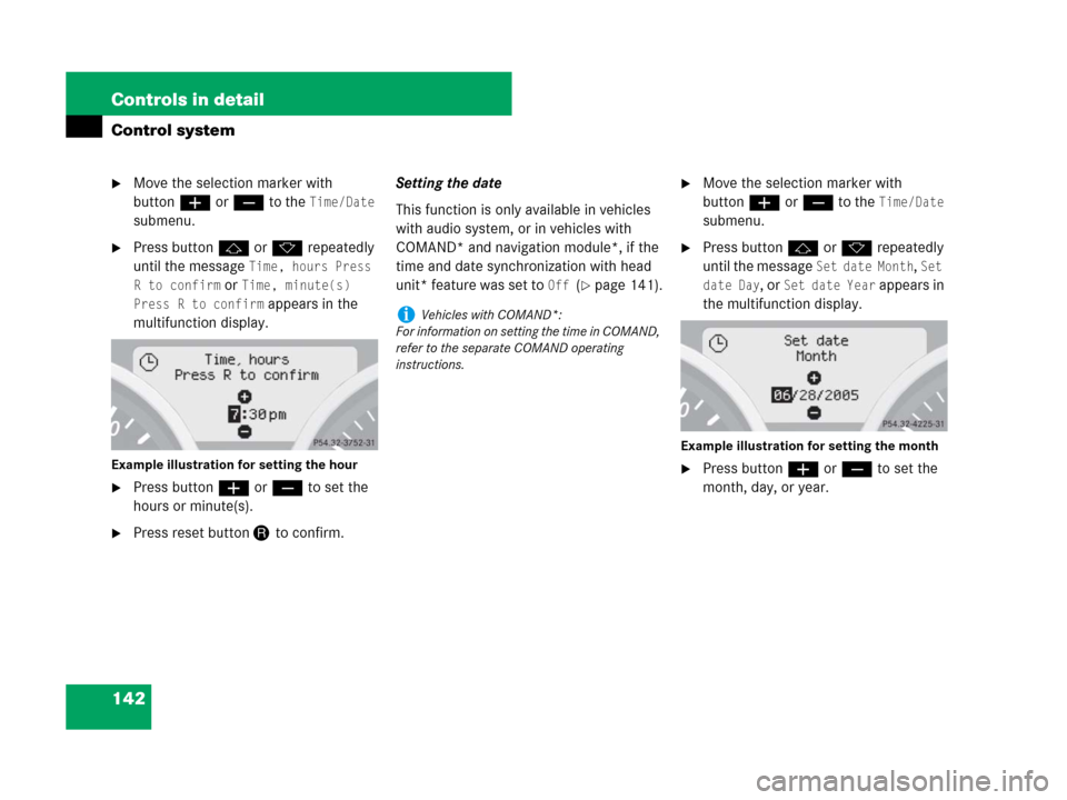 MERCEDES-BENZ SLK55AMG 2007 R171 Owners Manual 142 Controls in detail
Control system
Move the selection marker with 
buttonæorç to the 
Time/Date 
submenu.
Press buttonjork repeatedly 
until the message 
Time, hours Press 
R to confirm
 or Tim