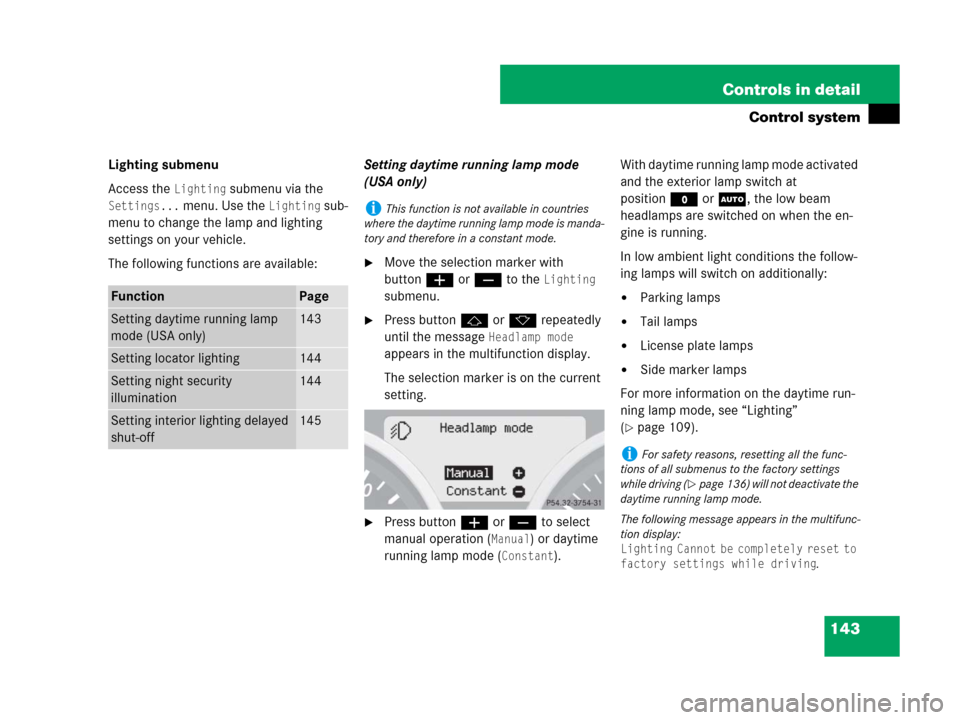 MERCEDES-BENZ SLK280 2007 R171 Owners Manual 143 Controls in detail
Control system
Lighting submenu
Access the 
Lighting submenu via the 
Settings... menu. Use the Lighting sub-
menu to change the lamp and lighting 
settings on your vehicle.
The