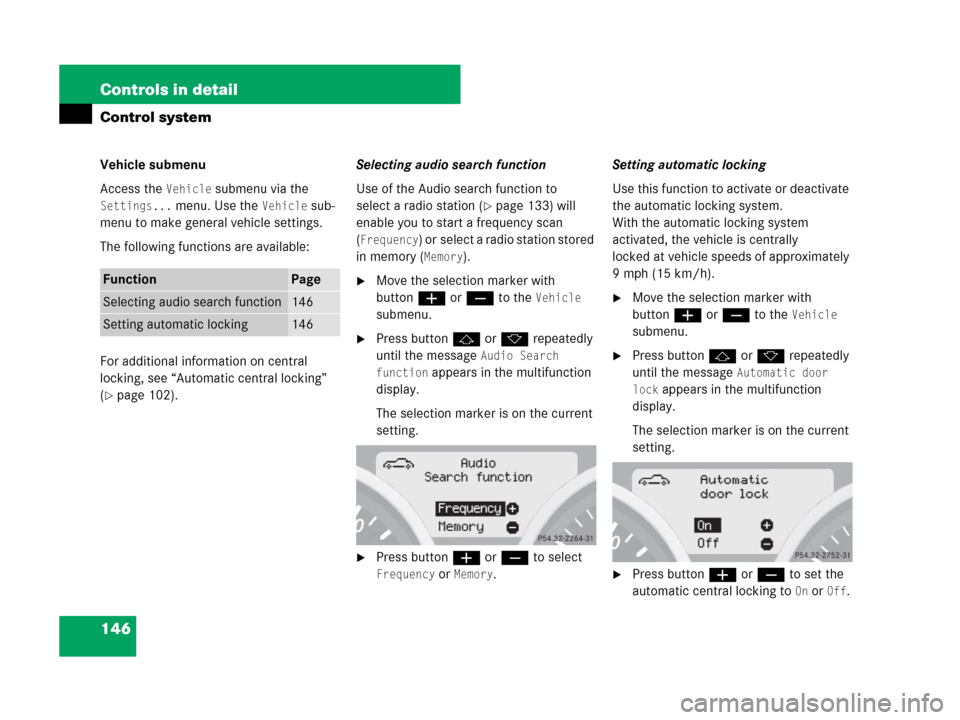 MERCEDES-BENZ SLK55AMG 2007 R171 Owners Manual 146 Controls in detail
Control system
Vehicle submenu
Access the 
Vehicle submenu via the 
Settings... menu. Use the Vehicle sub-
menu to make general vehicle settings.
The following functions are ava