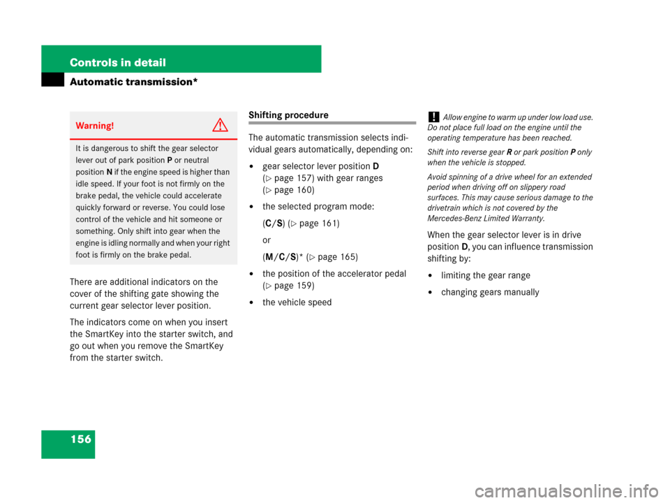 MERCEDES-BENZ SLK55AMG 2007 R171 Owners Manual 156 Controls in detail
Automatic transmission*
There are additional indicators on the 
cover of the shifting gate showing the 
current gear selector lever position.
The indicators come on when you ins