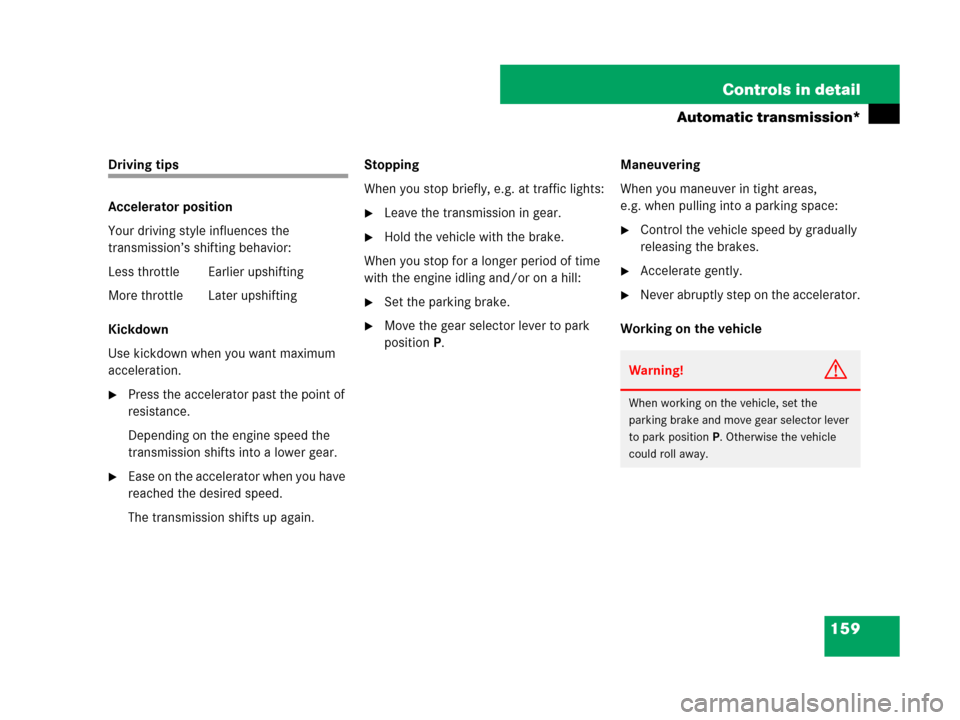 MERCEDES-BENZ SLK280 2007 R171 Owners Manual 159 Controls in detail
Automatic transmission*
Driving tips
Accelerator position
Your driving style influences the 
transmission’s shifting behavior:
Less throttle Earlier upshifting
More throttle L