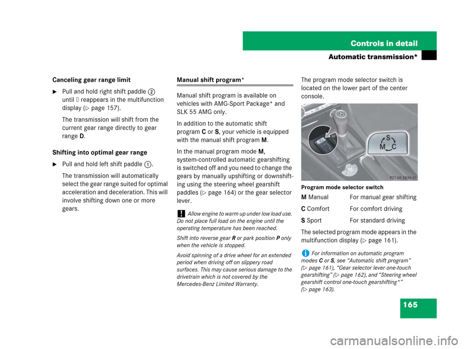 MERCEDES-BENZ SLK280 2007 R171 Owners Manual 165 Controls in detail
Automatic transmission*
Canceling gear range limit
Pull and hold right shift paddle2 
until
D reappears in the multifunction 
display (
page 157).
The transmission will shift 