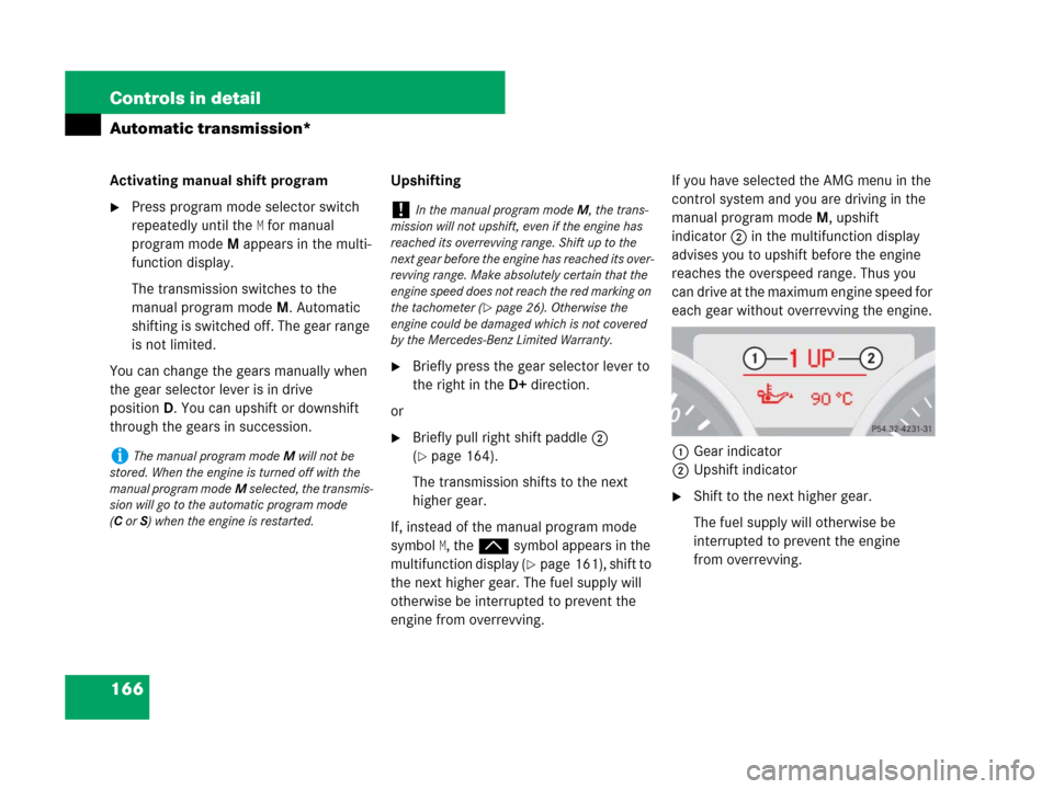 MERCEDES-BENZ SLK350 2007 R171 Owners Guide 166 Controls in detail
Automatic transmission*
Activating manual shift program
Press program mode selector switch 
repeatedly until the
M for manual 
program modeM appears in the multi-
function disp