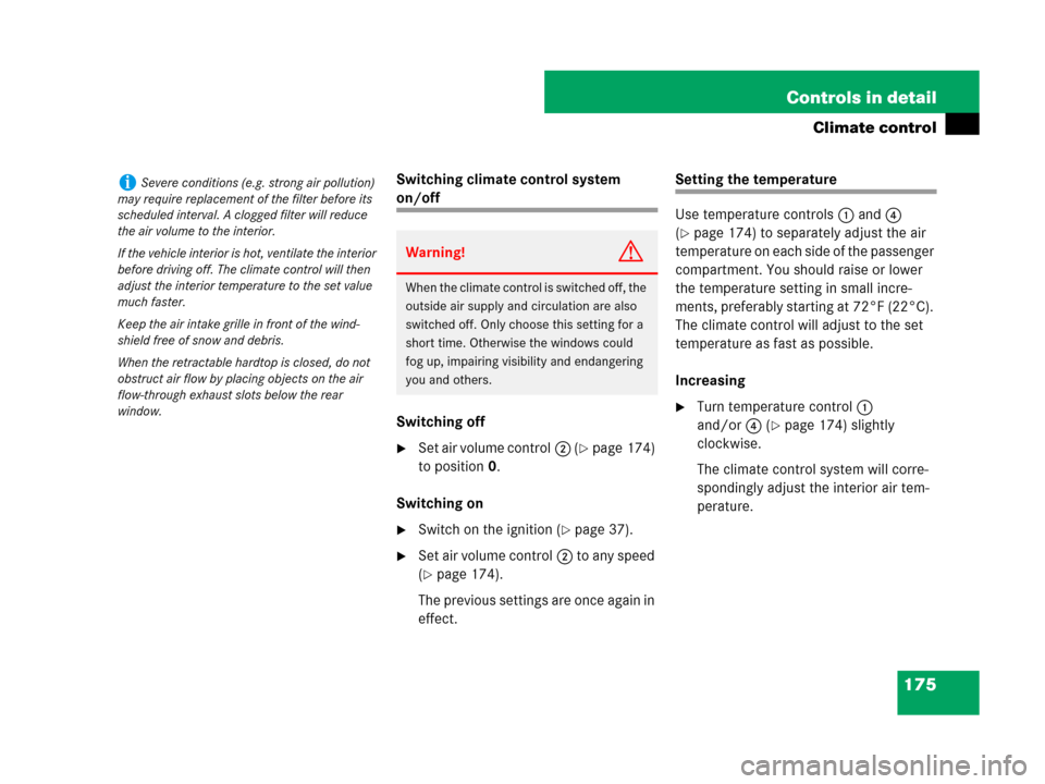 MERCEDES-BENZ SLK350 2007 R171 Owners Manual 175 Controls in detail
Climate control
Switching climate control system 
on/off
Switching off
Set air volume control2 (page 174) 
to position0.
Switching on
Switch on the ignition (page 37).
Set 