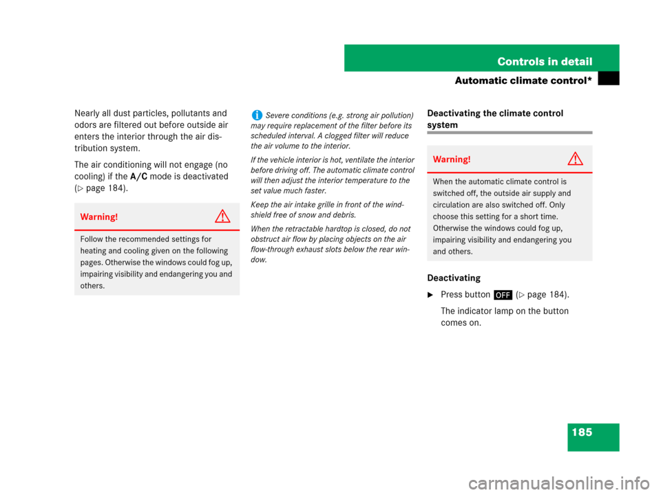 MERCEDES-BENZ SLK350 2007 R171 Owners Manual 185 Controls in detail
Automatic climate control*
Nearly all dust particles, pollutants and 
odors are filtered out before outside air 
enters the interior through the air dis-
tribution system.
The a