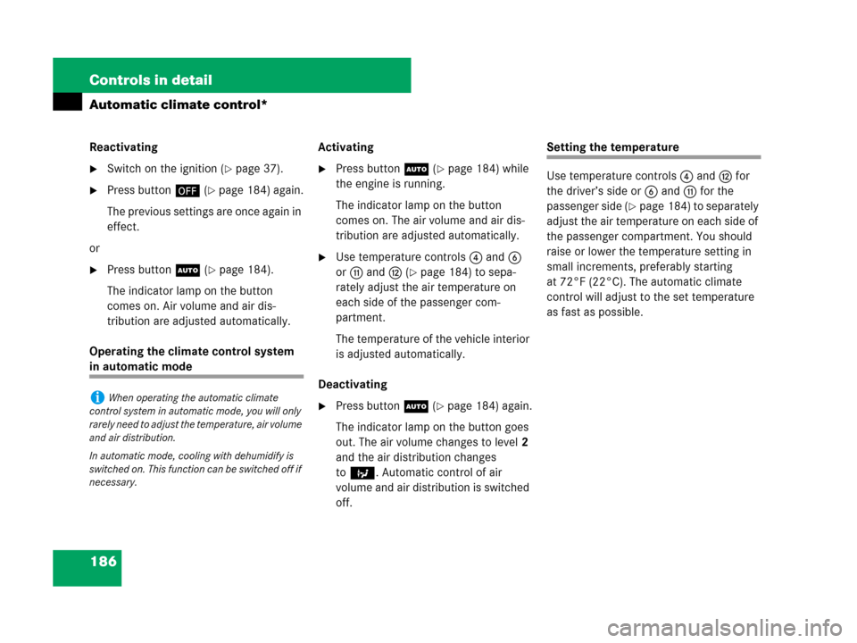 MERCEDES-BENZ SLK280 2007 R171 Owners Manual 186 Controls in detail
Automatic climate control*
Reactivating
Switch on the ignition (page 37).
Press button´ (page 184) again.
The previous settings are once again in 
effect.
or
Press buttonU
