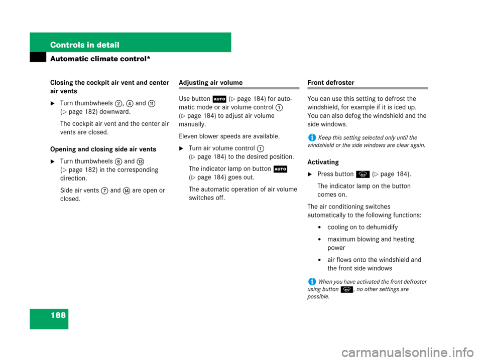MERCEDES-BENZ SLK55AMG 2007 R171 User Guide 188 Controls in detail
Automatic climate control*
Closing the cockpit air vent and center 
air vents
Turn thumbwheels2,4andb 
(
page 182) downward.
The cockpit air vent and the center air 
vents are