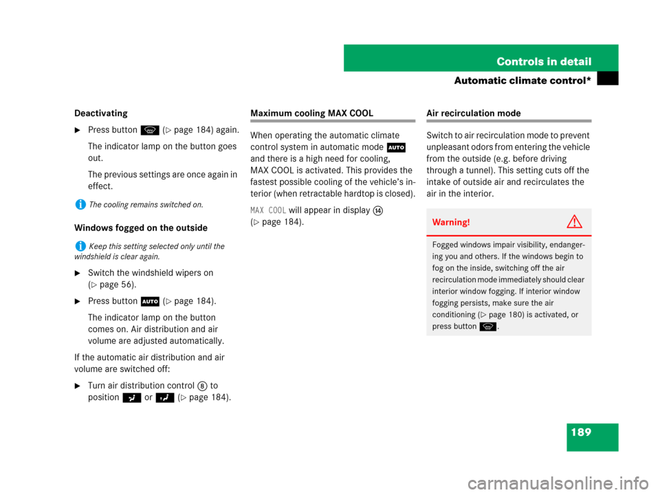 MERCEDES-BENZ SLK55AMG 2007 R171 User Guide 189 Controls in detail
Automatic climate control*
Deactivating
Press buttonP (page 184) again.
The indicator lamp on the button goes 
out.
The previous settings are once again in 
effect.
Windows fo