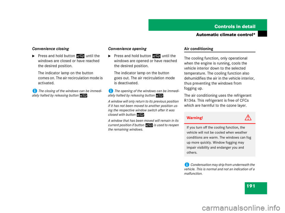 MERCEDES-BENZ SLK55AMG 2007 R171 User Guide 191 Controls in detail
Automatic climate control*
Convenience closing
Press and hold button, until the 
windows are closed or have reached 
the desired position.
The indicator lamp on the button 
com