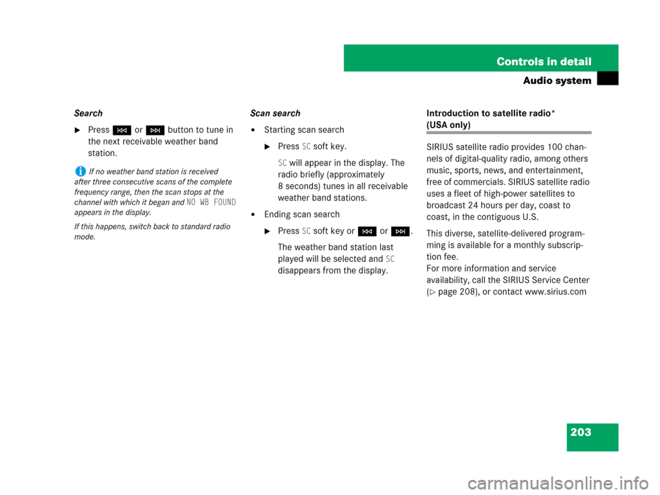 MERCEDES-BENZ SLK350 2007 R171 Owners Manual 203 Controls in detail
Audio system
Search
PressGorHbutton to tune in 
the next receivable weather band 
station.Scan searchStarting scan search
Press SC soft key.
SC will appear in the display. Th