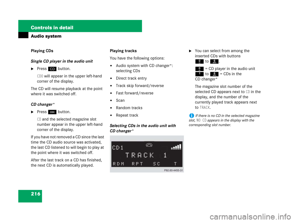 MERCEDES-BENZ SLK55AMG 2007 R171 Owners Manual 216 Controls in detail
Audio system
Playing CDs
Single CD player in the audio unit
Pressi button.
CD0 will appear in the upper left-hand 
corner of the display.
The CD will resume playback at the poi