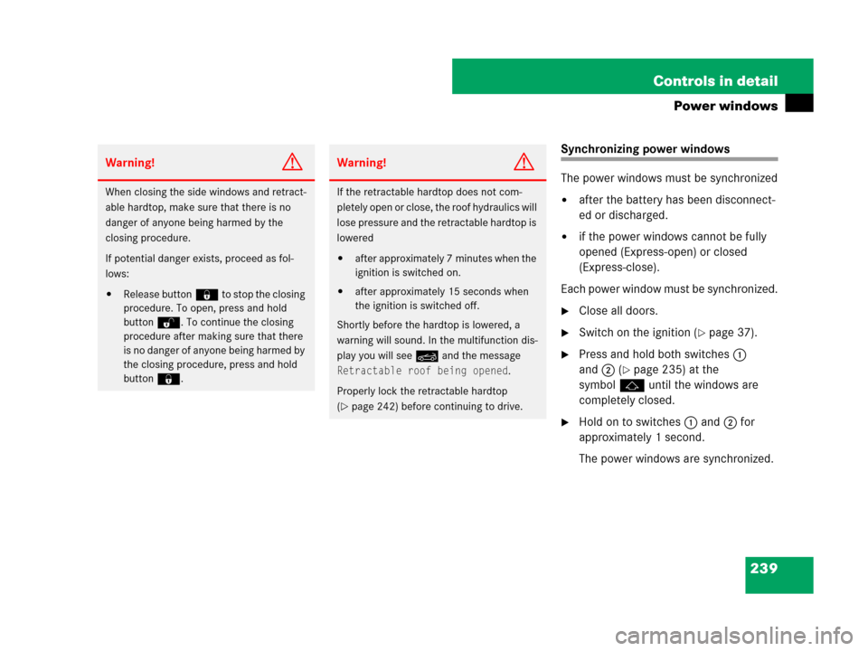 MERCEDES-BENZ SLK350 2007 R171 Owners Manual 239 Controls in detail
Power windows
Synchronizing power windows
The power windows must be synchronized
after the battery has been disconnect-
ed or discharged.
if the power windows cannot be fully 