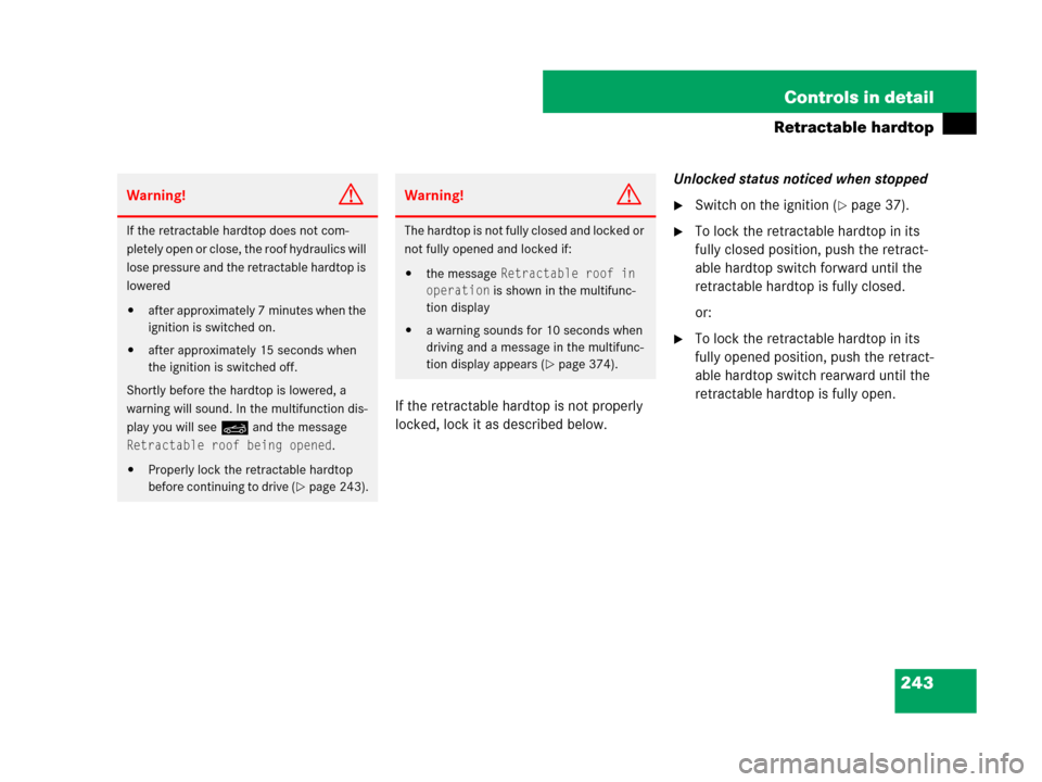 MERCEDES-BENZ SLK350 2007 R171 Owners Manual 243 Controls in detail
Retractable hardtop
If the retractable hardtop is not properly 
locked, lock it as described below.Unlocked status noticed when stopped
Switch on the ignition (page 37).
To l