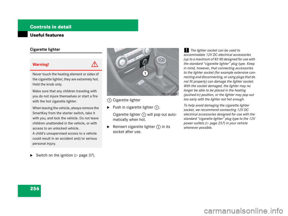 MERCEDES-BENZ SLK280 2007 R171 Owners Manual 256 Controls in detail
Useful features
Cigarette lighter
Switch on the ignition (page 37).1Cigarette lighter
Push in cigarette lighter1.
Cigarette lighter1 will pop out auto-
matically when hot.
R