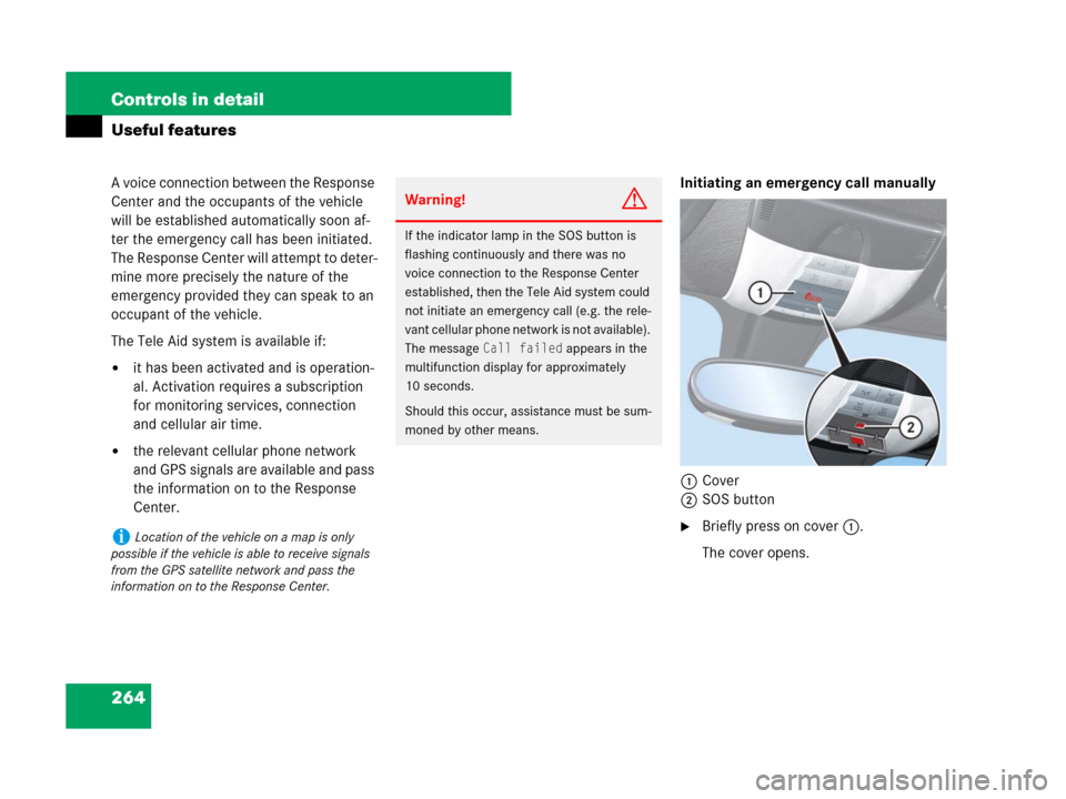 MERCEDES-BENZ SLK350 2007 R171 Owners Manual 264 Controls in detail
Useful features
A voice connection between the Response 
Center and the occupants of the vehicle 
will be established automatically soon af-
ter the emergency call has been init