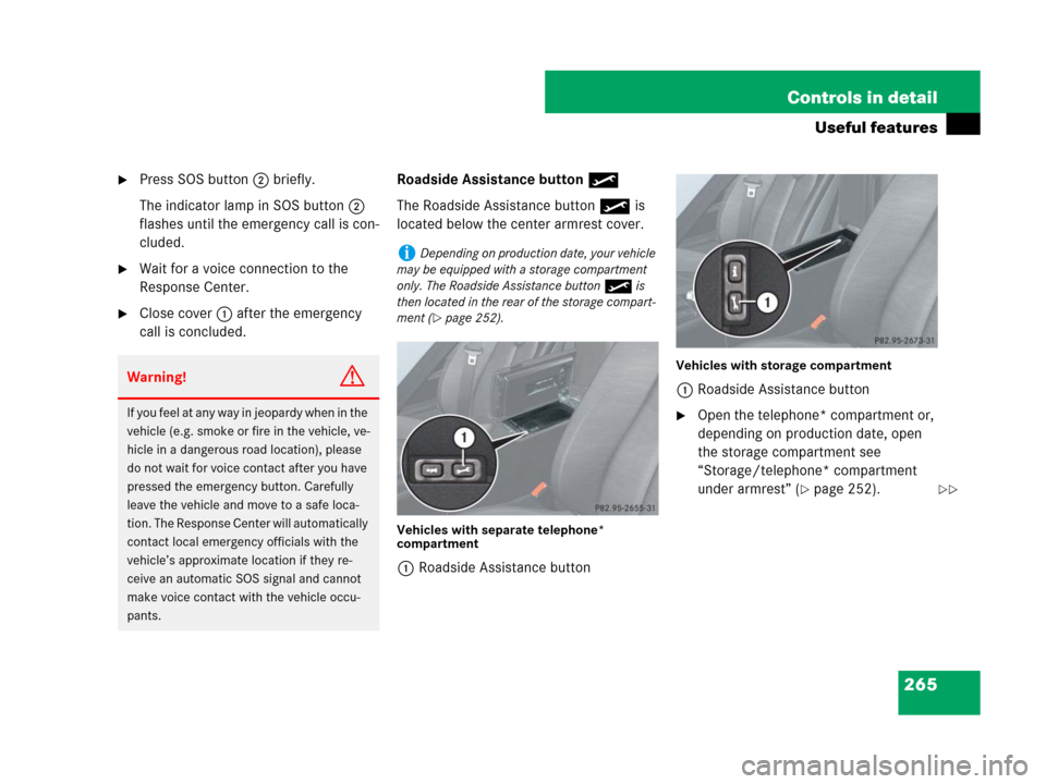 MERCEDES-BENZ SLK350 2007 R171 Owners Manual 265 Controls in detail
Useful features
Press SOS button2 briefly.
The indicator lamp in SOS button2 
flashes until the emergency call is con-
cluded.
Wait for a voice connection to the 
Response Cen