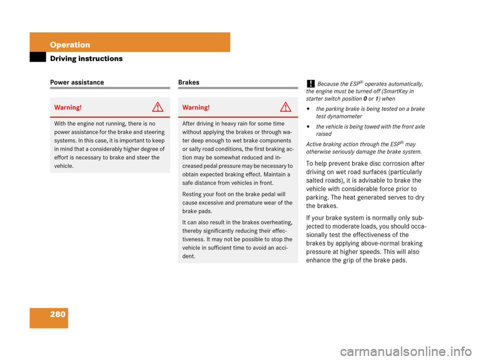 MERCEDES-BENZ SLK55AMG 2007 R171 Owners Manual 280 Operation
Driving instructions
Power assistanceBrakes
To help prevent brake disc corrosion after 
driving on wet road surfaces (particularly 
salted roads), it is advisable to brake the 
vehicle w