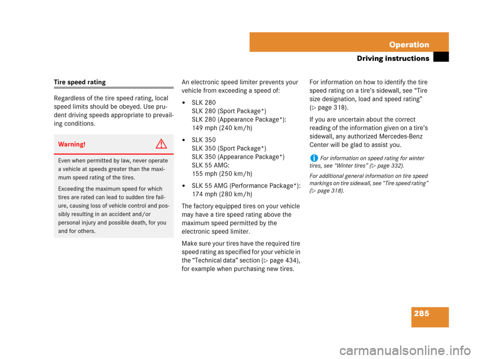 MERCEDES-BENZ SLK55AMG 2007 R171 Owners Manual 285 Operation
Driving instructions
Tire speed rating
Regardless of the tire speed rating, local 
speed limits should be obeyed. Use pru-
dent driving speeds appropriate to prevail-
ing conditions.An e