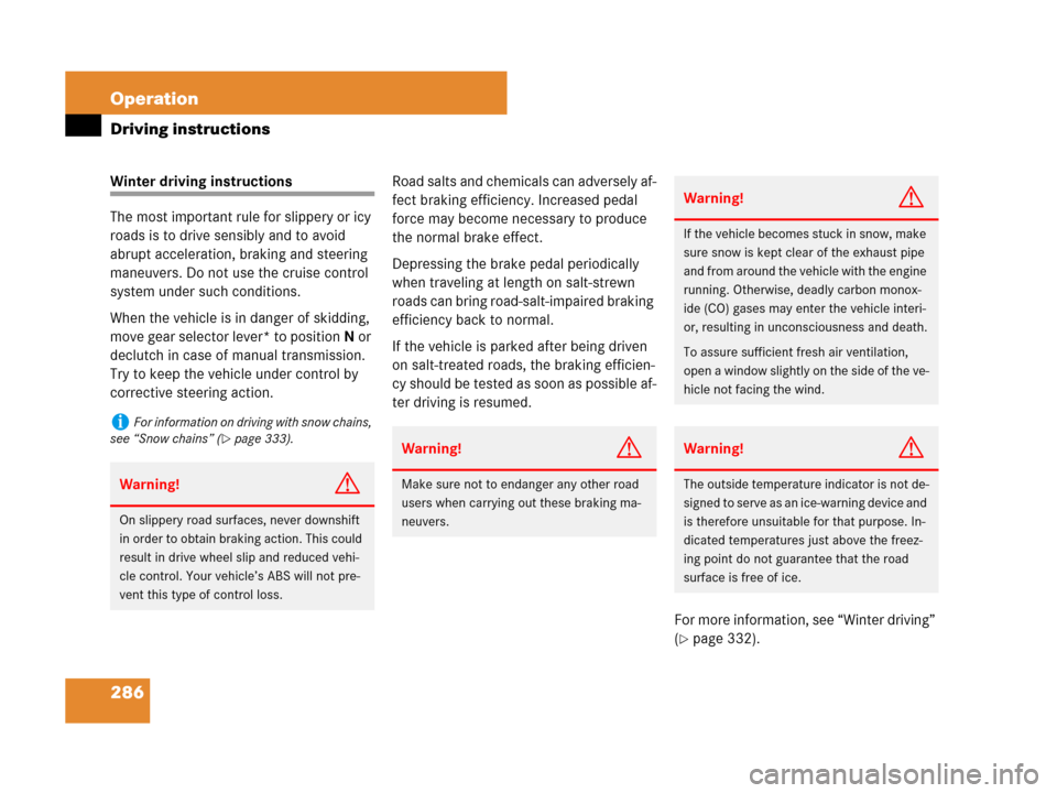 MERCEDES-BENZ SLK350 2007 R171 Owners Manual 286 Operation
Driving instructions
Winter driving instructions
The most important rule for slippery or icy 
roads is to drive sensibly and to avoid 
abrupt acceleration, braking and steering 
maneuver