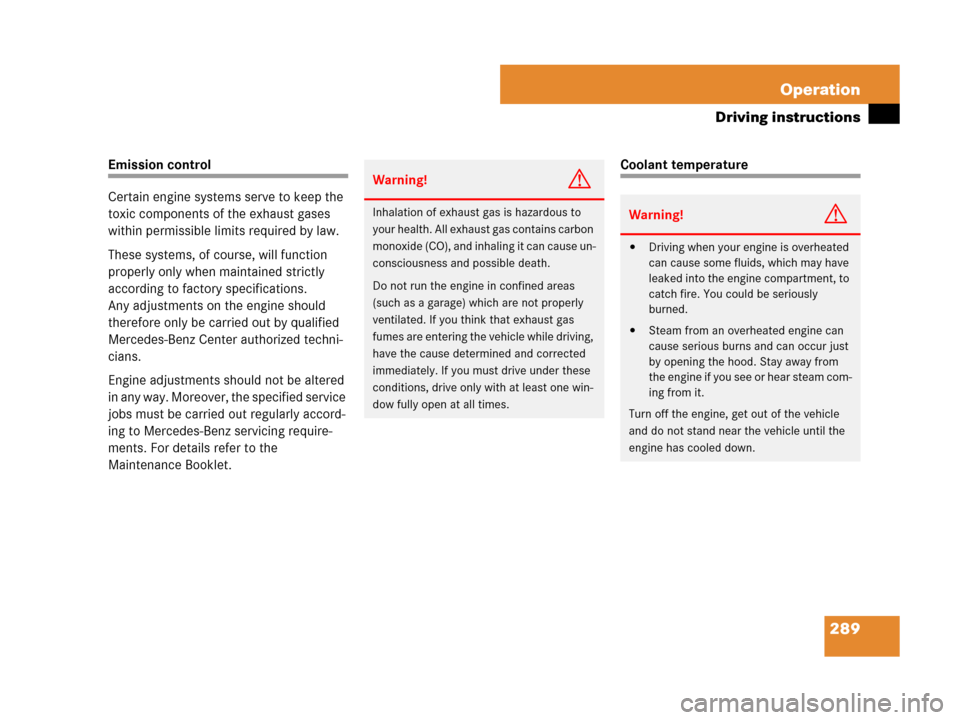 MERCEDES-BENZ SLK350 2007 R171 Owners Manual 289 Operation
Driving instructions
Emission control
Certain engine systems serve to keep the 
toxic components of the exhaust gases 
within permissible limits required by law.
These systems, of course