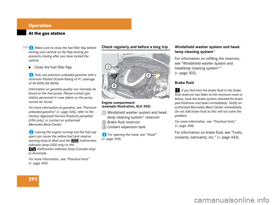 MERCEDES-BENZ SLK280 2007 R171 Owners Manual 292 Operation
At the gas station
Close the fuel filler flap.
Check regularly and before a long trip
Engine compartment 
(example illustration, SLK 350)
1Windshield washer system and head-
lamp cleani