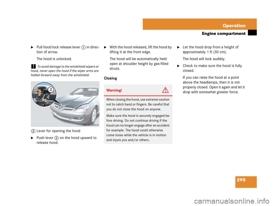 MERCEDES-BENZ SLK350 2007 R171 Owners Manual 295 Operation
Engine compartment
Pull hood lock release lever1 in direc-
tion of arrow.
The hood is unlocked.
2Lever for opening the hood
Push lever2 on the hood upward to 
release hood.
With the h