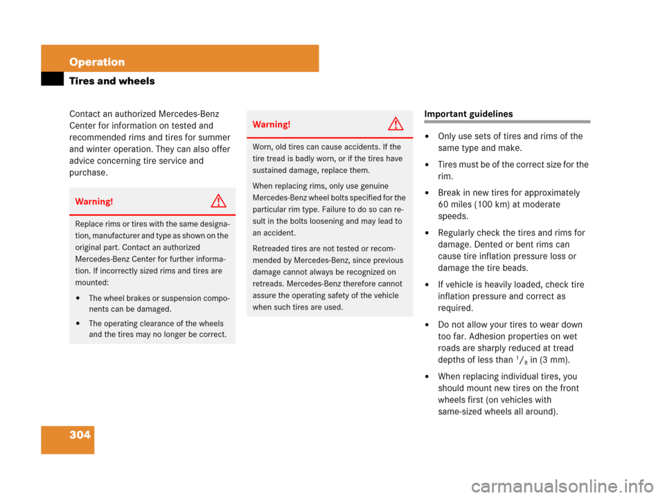 MERCEDES-BENZ SLK350 2007 R171 Owners Manual 304 Operation
Tires and wheels
Contact an authorized Mercedes-Benz 
Center for information on tested and 
recommended rims and tires for summer 
and winter operation. They can also offer 
advice conce