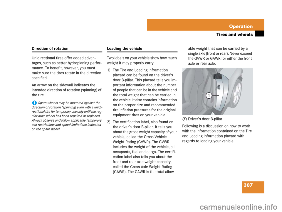 MERCEDES-BENZ SLK55AMG 2007 R171 Owners Manual 307 Operation
Tires and wheels
Direction of rotation
Unidirectional tires offer added advan-
tages, such as better hydroplaning perfor-
mance. To benefit, however, you must 
make sure the tires rotate