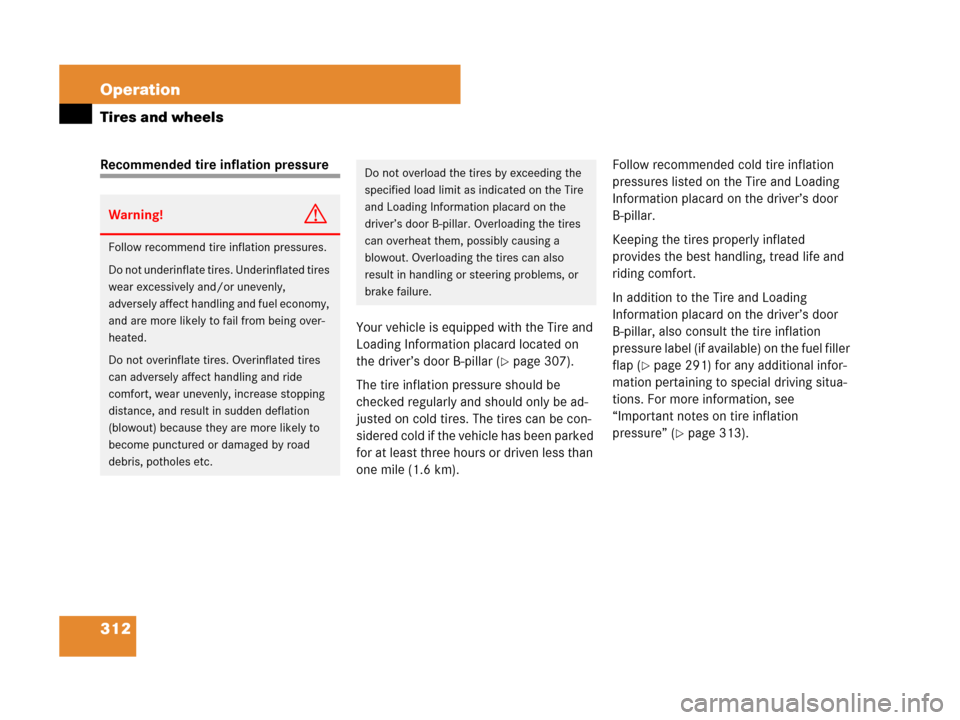 MERCEDES-BENZ SLK280 2007 R171 Owners Manual 312 Operation
Tires and wheels
Recommended tire inflation pressure
Your vehicle is equipped with the Tire and 
Loading Information placard located on 
the driver’s door B-pillar (
page 307).
The ti