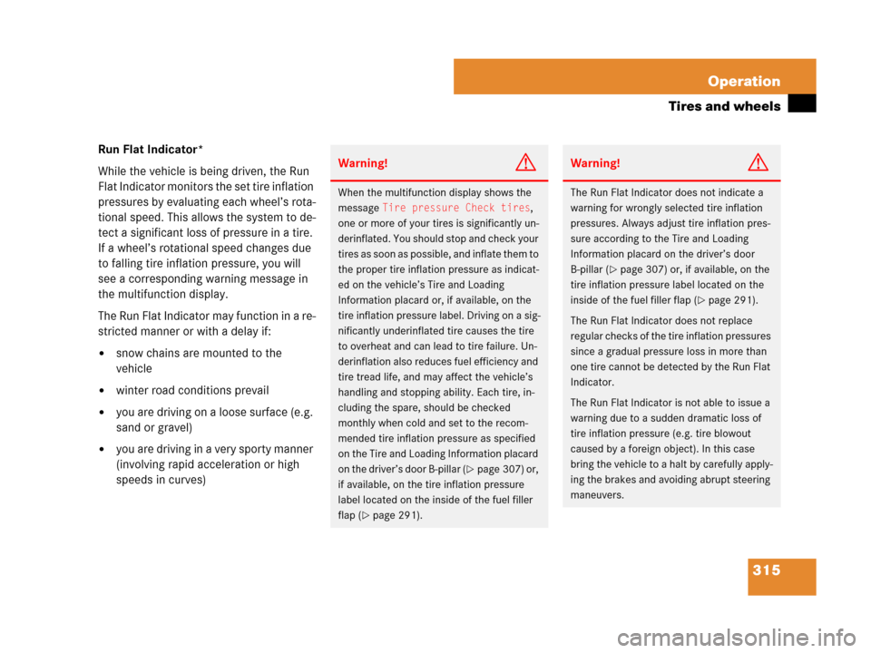 MERCEDES-BENZ SLK350 2007 R171 Owners Manual 315 Operation
Tires and wheels
Run Flat Indicator*
While the vehicle is being driven, the Run 
Flat Indicator monitors the set tire inflation 
pressures by evaluating each wheel’s rota-
tional speed