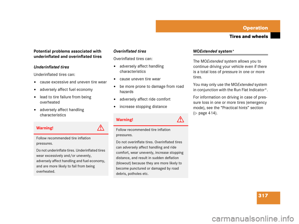 MERCEDES-BENZ SLK280 2007 R171 Owners Manual 317 Operation
Tires and wheels
Potential problems associated with 
underinflated and overinflated tires
Underinflated tires
Underinflated tires can:
cause excessive and uneven tire wear 
adversely a