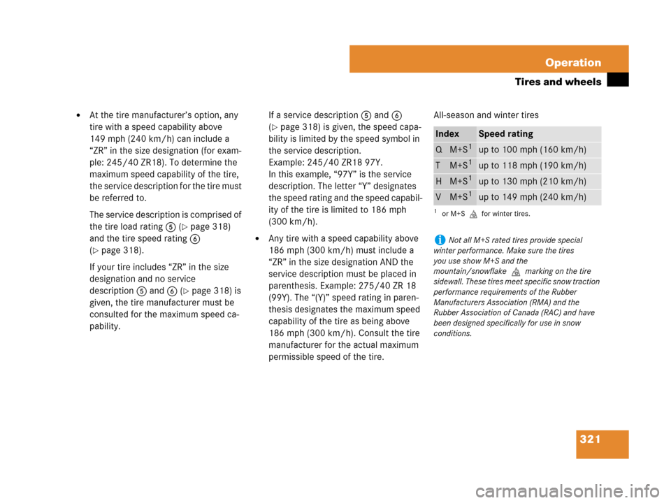 MERCEDES-BENZ SLK55AMG 2007 R171 Owners Manual 321 Operation
Tires and wheels
At the tire manufacturer’s option, any 
tire with a speed capability above 
149 mph (240 km/h) can include a 
“ZR” in the size designation (for exam-
ple: 245/40 