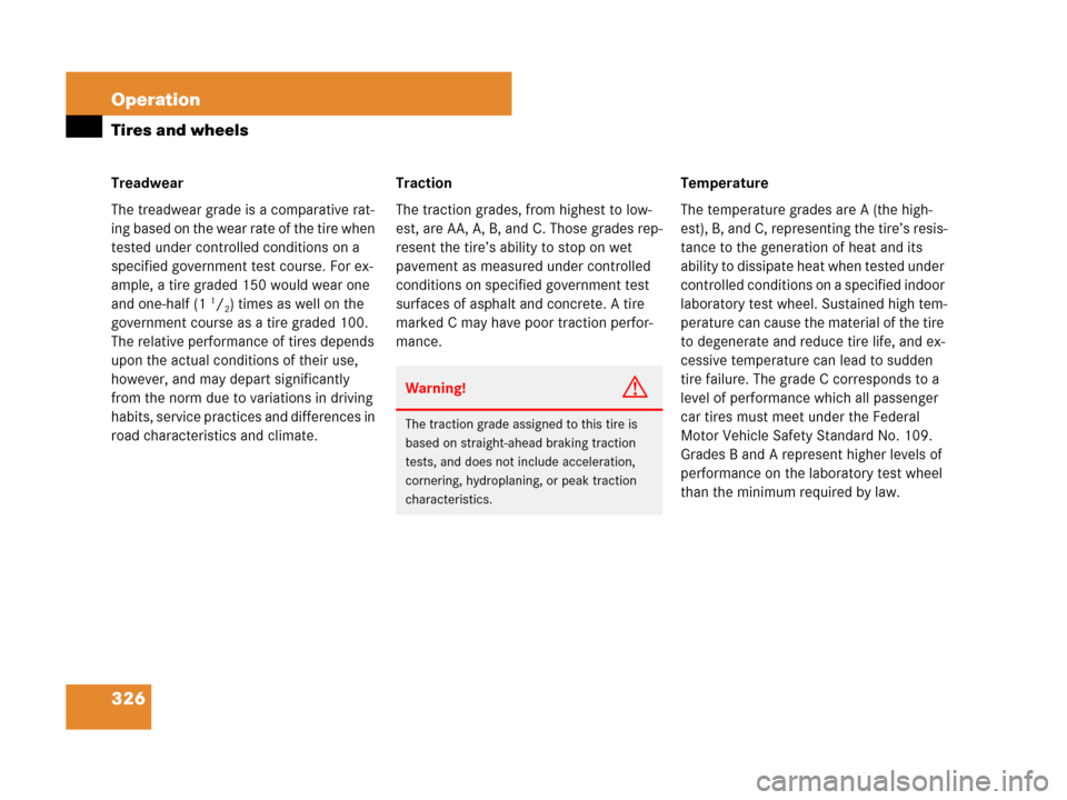 MERCEDES-BENZ SLK55AMG 2007 R171 Owners Manual 326 Operation
Tires and wheels
Treadwear
The treadwear grade is a comparative rat-
ing based on the wear rate of the tire when 
tested under controlled conditions on a 
specified government test cours