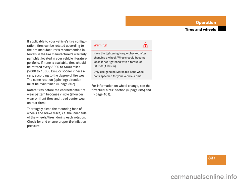 MERCEDES-BENZ SLK350 2007 R171 Owners Manual 331 Operation
Tires and wheels
If applicable to your vehicle’s tire configu-
ration, tires can be rotated according to 
the tire manufacturer’s recommended in-
tervals in the tire manufacturer’s