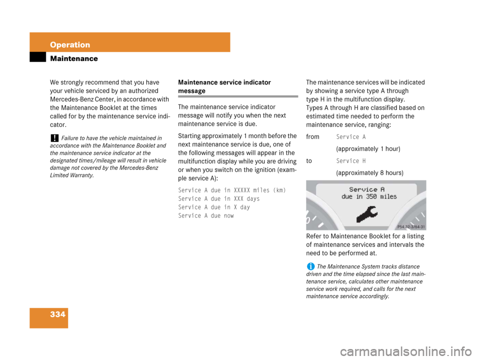 MERCEDES-BENZ SLK350 2007 R171 Owners Manual 334 Operation
Maintenance
We strongly recommend that you have 
your vehicle serviced by an authorized 
Mercedes-Benz Center, in accordance with 
the Maintenance Booklet at the times 
called for by the
