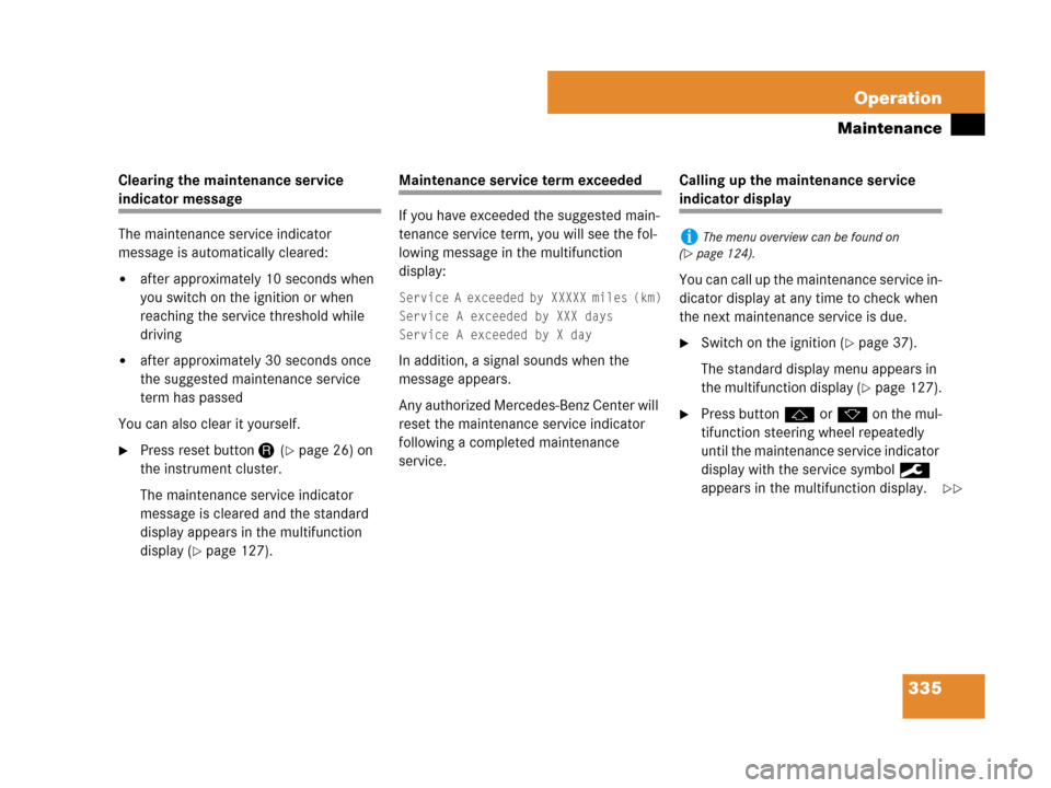 MERCEDES-BENZ SLK350 2007 R171 Owners Manual 335 Operation
Maintenance
Clearing the maintenance service 
indicator message
The maintenance service indicator 
message is automatically cleared:
after approximately 10 seconds when 
you switch on t