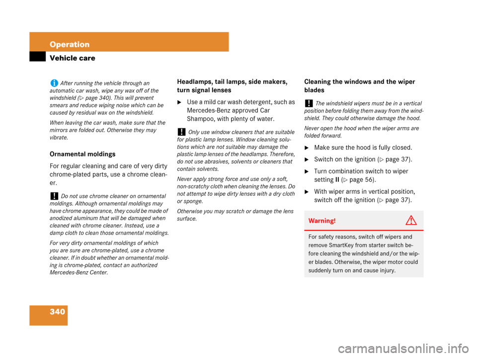 MERCEDES-BENZ SLK350 2007 R171 Owners Guide 340 Operation
Vehicle care
Ornamental moldings
For regular cleaning and care of very dirty 
chrome-plated parts, use a chrome clean-
er.Headlamps, tail lamps, side makers, 
turn signal lenses
Use a m