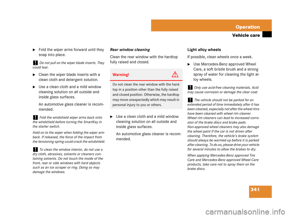 MERCEDES-BENZ SLK55AMG 2007 R171 Owners Manual 341 Operation
Vehicle care
Fold the wiper arms forward until they 
snap into place.
Clean the wiper blade inserts with a 
clean cloth and detergent solution.
Use a clean cloth and a mild window 
cl