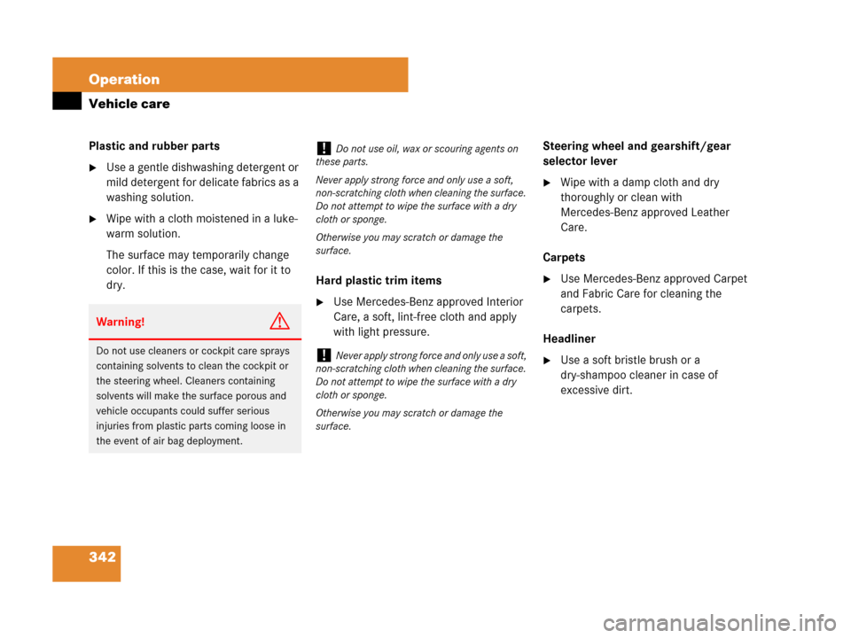 MERCEDES-BENZ SLK55AMG 2007 R171 Owners Manual 342 Operation
Vehicle care
Plastic and rubber parts
Use a gentle dishwashing detergent or 
mild detergent for delicate fabrics as a 
washing solution.
Wipe with a cloth moistened in a luke-
warm sol