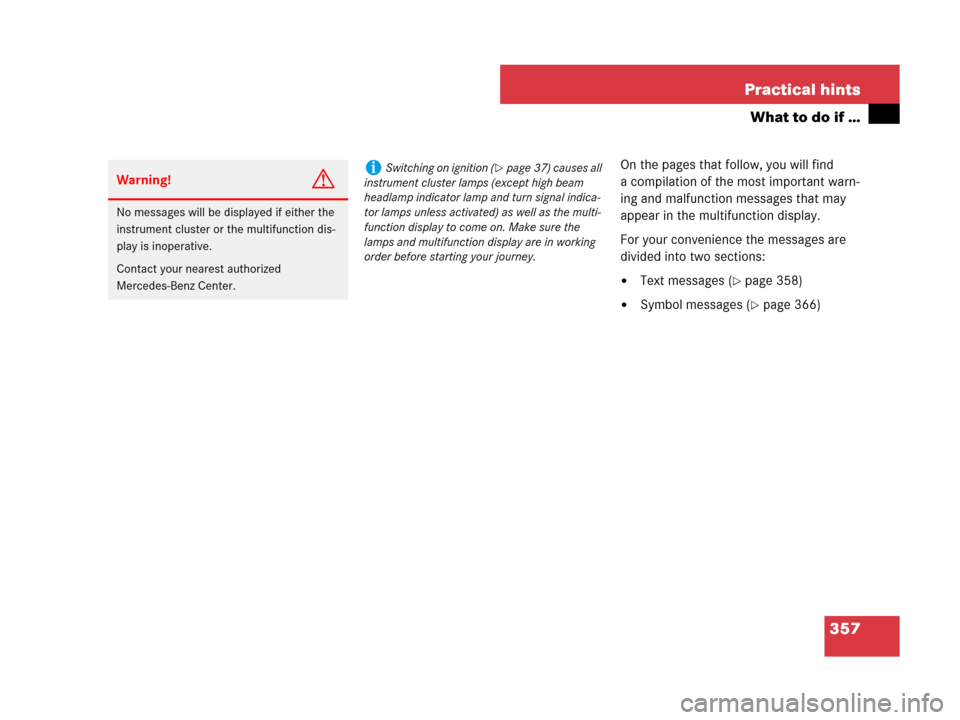 MERCEDES-BENZ SLK350 2007 R171 Owners Guide 357 Practical hints
What to do if …
On the pages that follow, you will find 
a compilation of the most important warn-
ing and malfunction messages that may 
appear in the multifunction display.
For